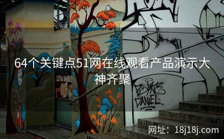64个关键点51网在线观看产品演示大神齐聚