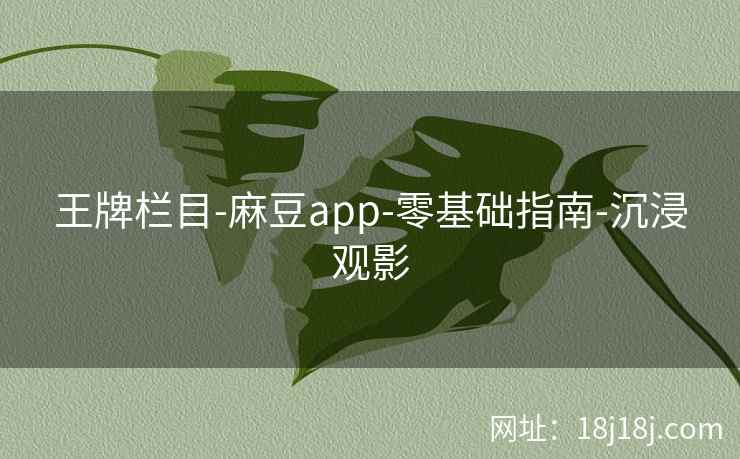 王牌栏目-麻豆app-零基础指南-沉浸观影