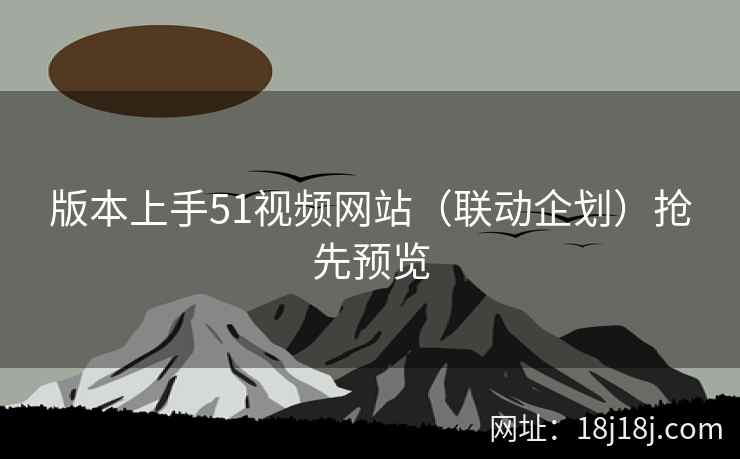 版本上手51视频网站（联动企划）抢先预览