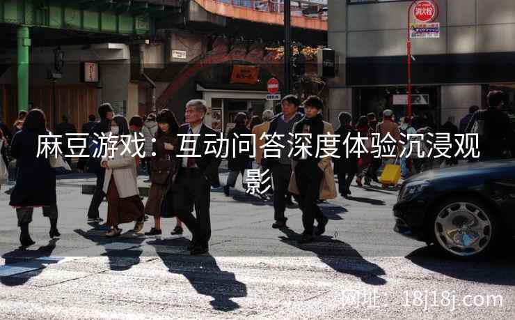 麻豆游戏：互动问答深度体验沉浸观影