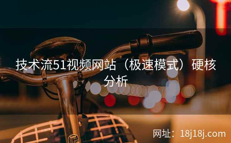 技术流51视频网站（极速模式）硬核分析